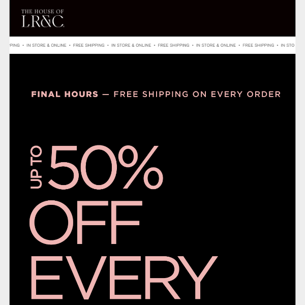 Final hours: up to 50% off everything ends tonight