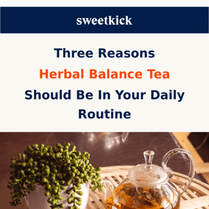 3 Reasons You Need Herbal Balance Tea In Your Routine 🫖