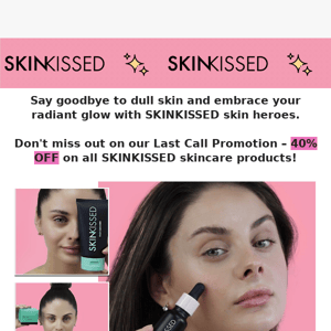 Last Call Alert! 40% OFF on all Skinkissed skincare products!
