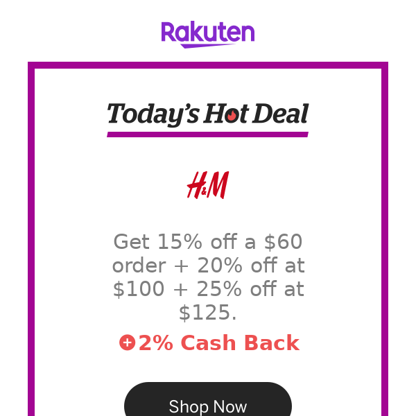 Hot Deal for you at H&M: Get 15% off a $60 order + 20% off at $100 + 25% off at $125.