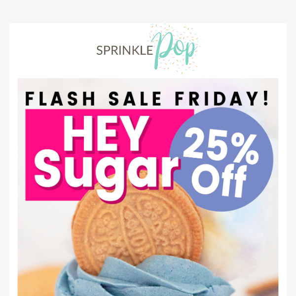 FLASH SALE FRIDAY! Take 25% off Hey Sugar! 💗