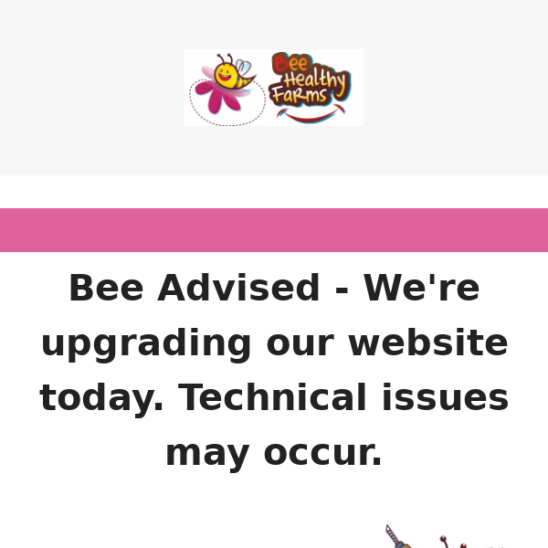 Bee Advised - Website Upgrade Today 🤓 Technical Issues Possible