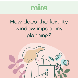 🪟🌷 How does the fertility window impact my planning?