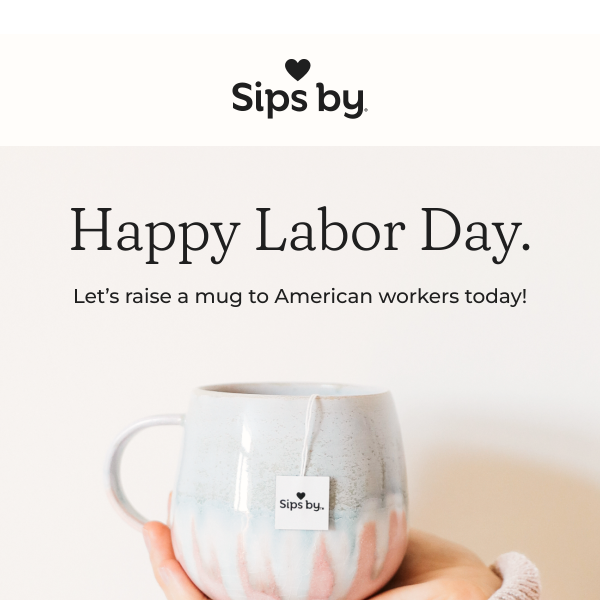 We hope you enjoy Labor Day - Sips by