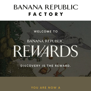 You’re Now a Banana Republic Rewards Member!