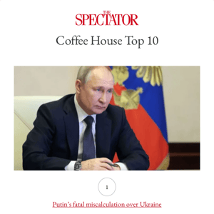 Best of Coffee House: Putin’s fatal miscalculation over Ukraine