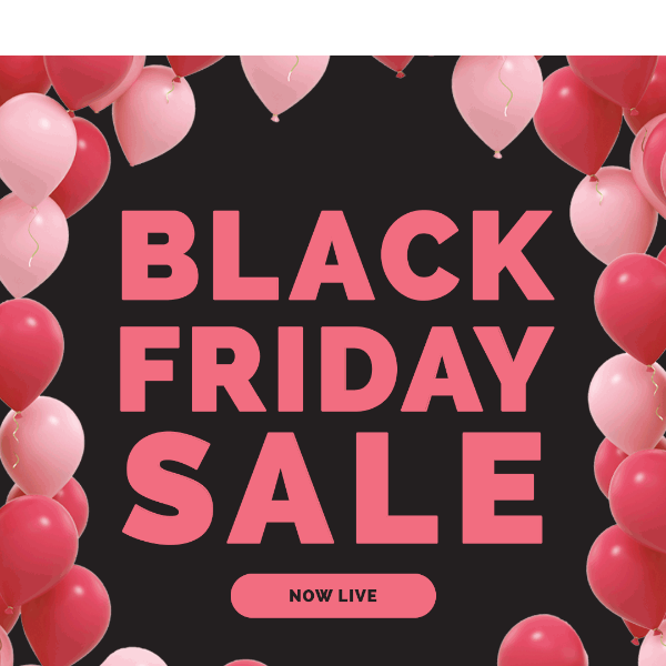 Black Friday Sale is NOW LIVE 🎉🥳🎈
