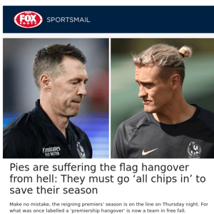 Pies are suffering the flag hangover from hell: They must go ‘all chips in’ to save their season