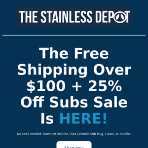 The Stainless Depot, Free Shipping + 25% off Subs Happening Now!
