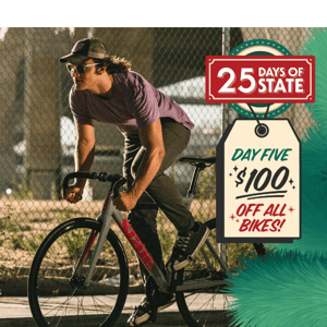 25 Days Of State: $100 Off All Bikes (24 Hour Deal Only!)