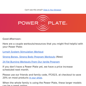 If you don't have a Power Plate yet, we have a price increase coming up next month