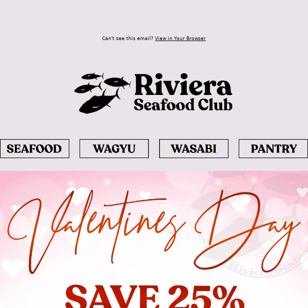 Hi Riviera Seafood Club, Order NOW for Valentine's Day! SAVE 25% & Schedule Delivery for the Seafood Dinner at Home!