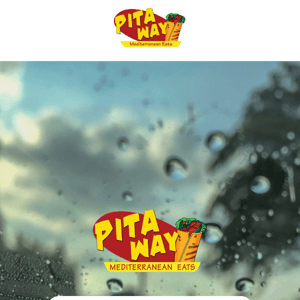 Pita Way Fixes Any Rainy Day!