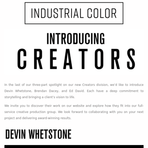 Industrial Color Creators: Introducing Devin Whetstone, Brendan Dacey, Ed David