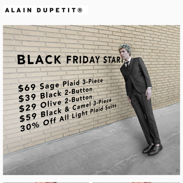 Black Friday NOW - 70% Off Select Suits | $29 Olive 2-Button* | $39 Black 2-Button* | $59 Black & Camel | $69 Sage Plaid