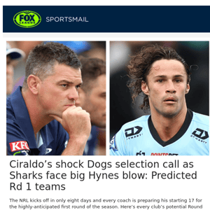 Ciraldo’s shock Dogs selection call as Sharks face big Hynes blow: Predicted Rd 1 teams