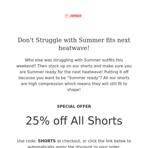 Had nothing to wear in the Sun? Stock up with our shorts with 25% off