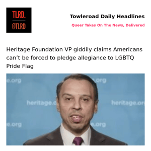 👥 Heritage Foundation VP giddily claims Americans can’t be forced to pledge allegiance to LGBTQ Pride Flag | Towleroad Gay News | 2023-07-05
