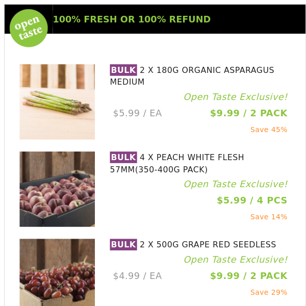 2 X 180G ORGANIC ASPARAGUS MEDIUM ($9.99 / 2 PACK), 4 X PEACH WHITE FLESH 57MM(350-400G PACK) and many more!