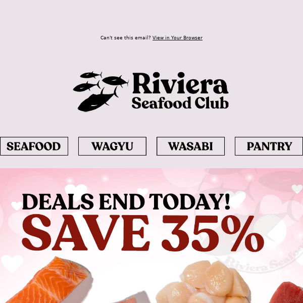 Hi Riviera Seafood Club, ♥️🍣🔥 35% OFF Valentine's Day Deals END TODAY! 🔥⏰🏃 Save on Bluefin, Wagyu, Salmon, Yellowtail Belly & more!