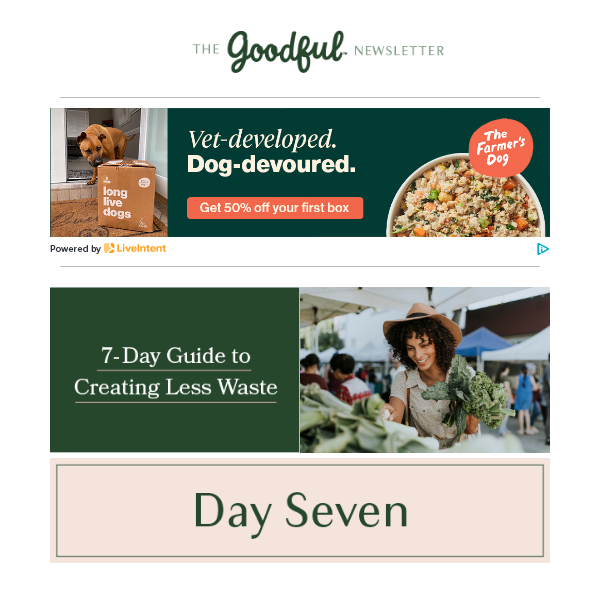 It's Day 7 of Goodful's 7-Day Guide to Creating Less Waste