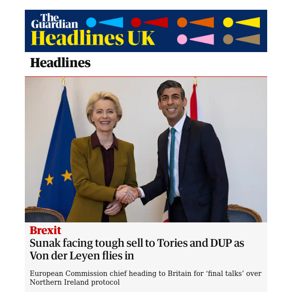 The Guardian Headlines: Brexit: Sunak facing tough sell to Tories and DUP as Von der Leyen flies in