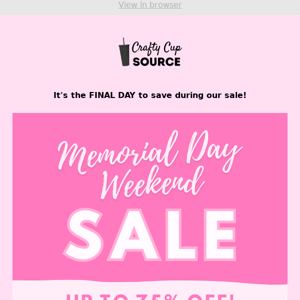 It's the FINAL DAY of our Memorial Day Sale!