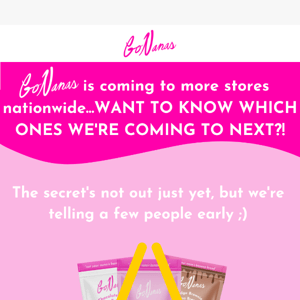 Want to know which stores GoNanas is coming to next??