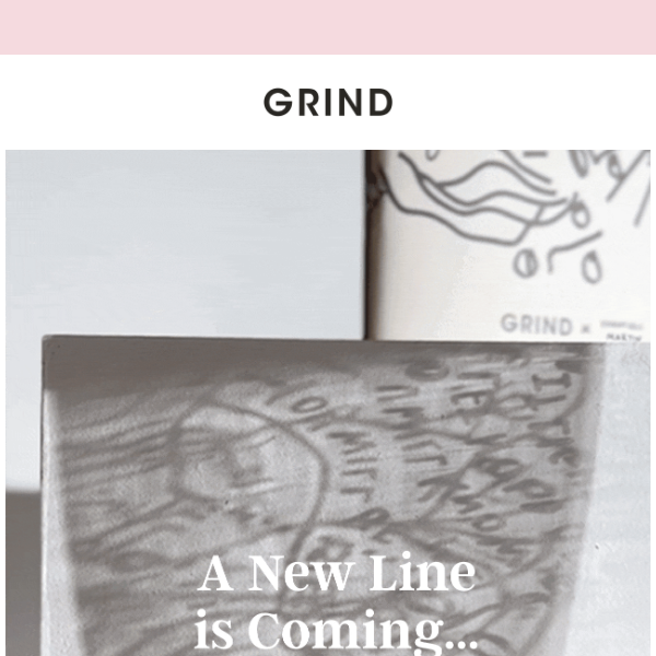 Coming soon: Grind x _________.