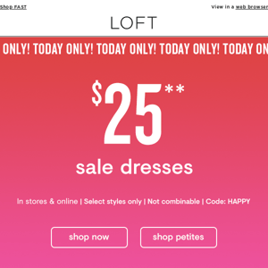 $25 sale dresses! (Today only!)