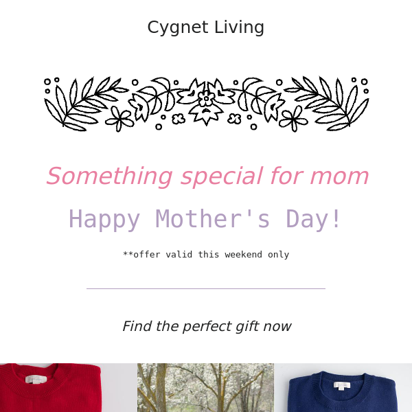 In honor of Moms, enjoy 10% off your order this weekend only!