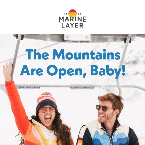 The mountains are open, baby!