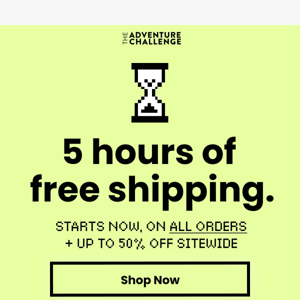 ATTN: 5 Hours of Free Shipping Starts Now!