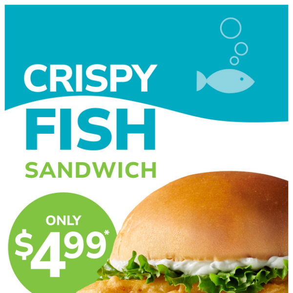 Just $4.99 for a hot, Crispy Fish Sandwich!