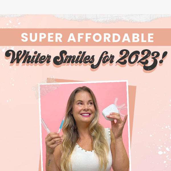 Super AFFORDABLE Whiter Smiles for 2023!