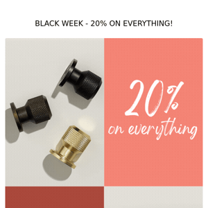 BLACK WEEK - 20% on everything! 