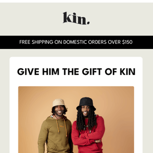 Give him the gift of KIN 🥰