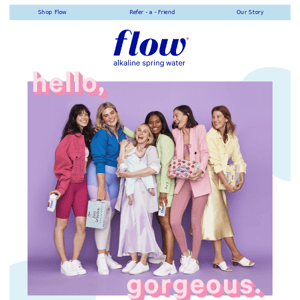 Hello gorgeous, welcome to Flow!