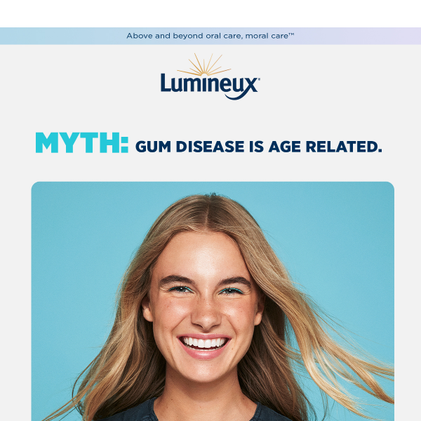 MYTH: Gum disease is age related.
