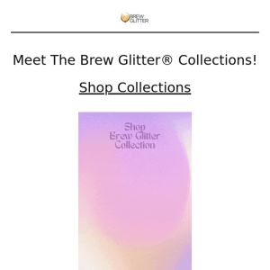 Shop Brew Glitter® Collections!