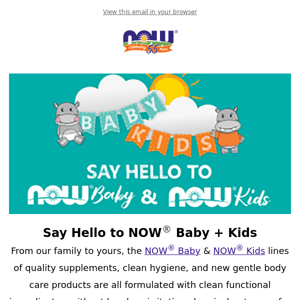 Babies, kids, pets, NOW has all clean care + nutrition