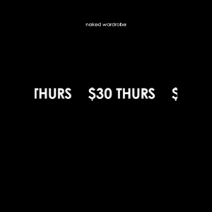 $30 THURSDAY FINAL HOURS!