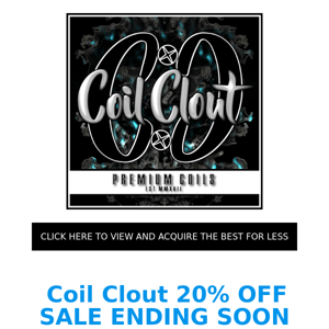 Coil Clout: 20% , yes TWENTY PERCENT OFF SITEWIDE! Code: CLOUT (Ends soon!)