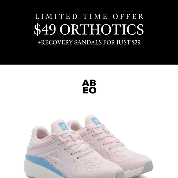 $49 Orthotics & $29 sandals!