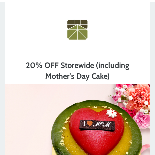 20% OFF Storewide (including Mother's Day Cake)