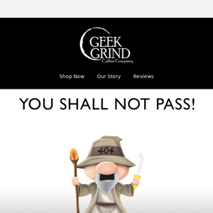 You shall not pass... it seems our servers were down...So sorry!