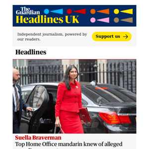The Guardian Headlines: Top Home Office mandarin knew of Braverman’s alleged speeding request