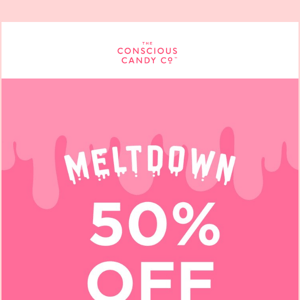 MELTDOWN SAVINGS - 50% OFF