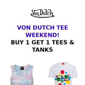 VON DUTCH TEE WEEKEND! BUY 1 GET 1, TEES & TANKS!