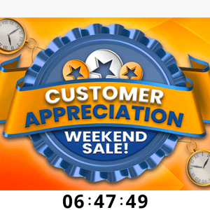 6 Hours Left! Customer Appreciation Weekend Sale!